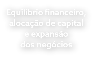 Equilíbrio financeiro, alocação de capital e expansão dos negócios